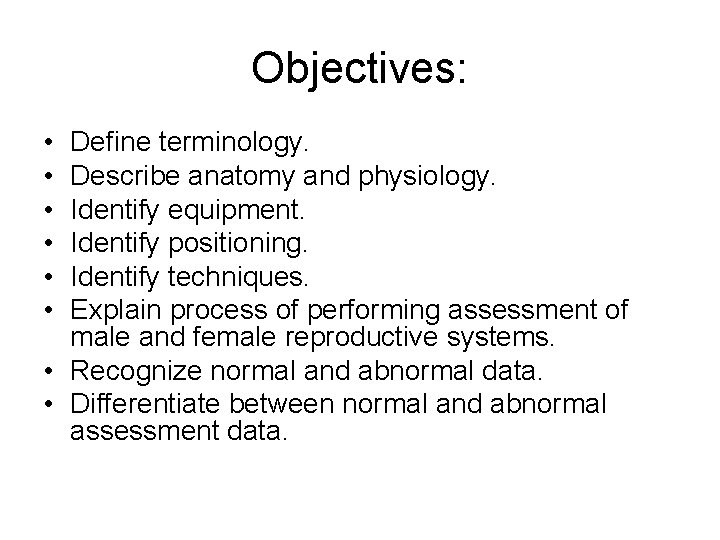 Objectives: • • • Define terminology. Describe anatomy and physiology. Identify equipment. Identify positioning.