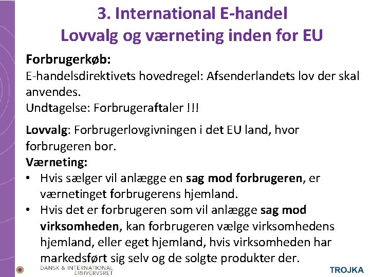 3. International E-handel Lovvalg og værneting inden for EU Forbrugerkøb: E-handelsdirektivets hovedregel: Afsenderlandets lov