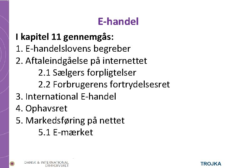 E-handel I kapitel 11 gennemgås: 1. E-handelslovens begreber 2. Aftaleindgåelse på internettet 2. 1