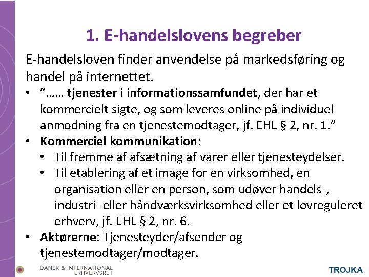 1. E-handelslovens begreber E-handelsloven finder anvendelse på markedsføring og handel på internettet. • ”……