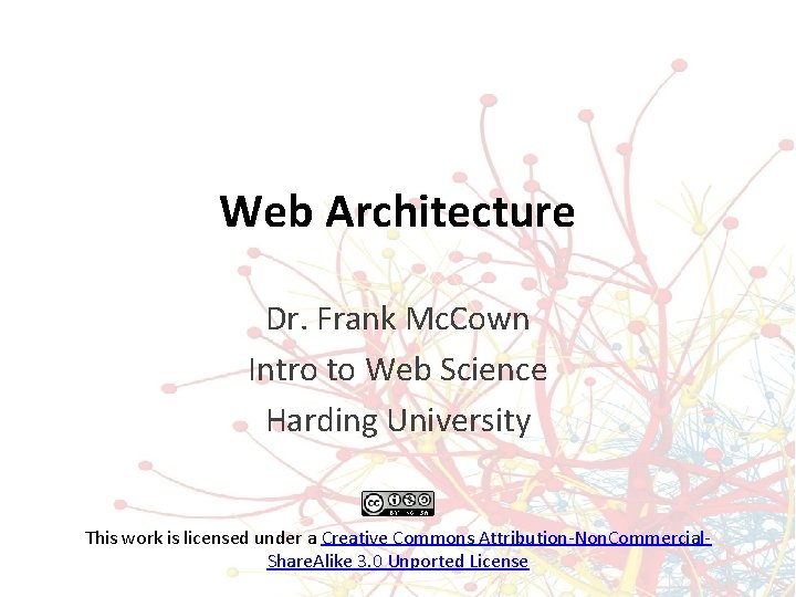 Web Architecture Dr. Frank Mc. Cown Intro to Web Science Harding University This work