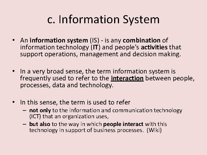 c. Information System • An information system (IS) - is any combination of information