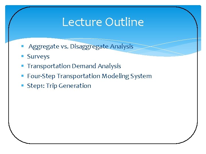 Lecture Outline § § § Aggregate vs. Disaggregate Analysis Surveys Transportation Demand Analysis Four-Step