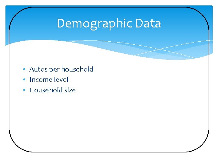 Demographic Data • Autos per household • Income level • Household size 