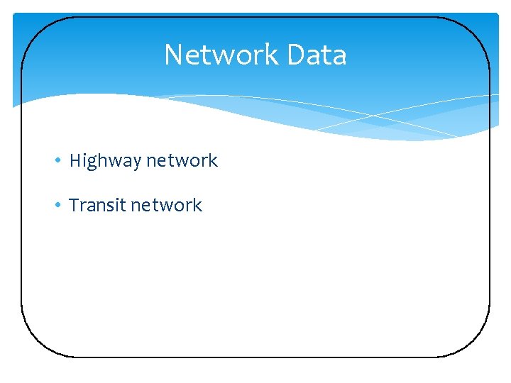 Network Data • Highway network • Transit network 