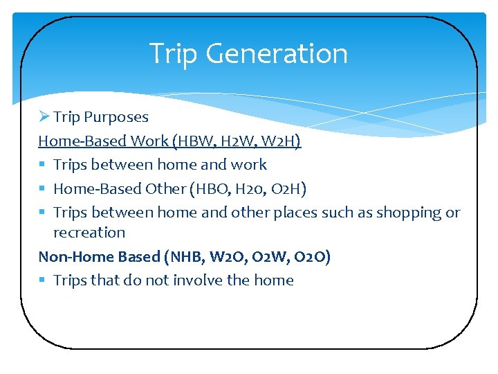 Trip Generation Ø Trip Purposes Home-Based Work (HBW, H 2 W, W 2 H)