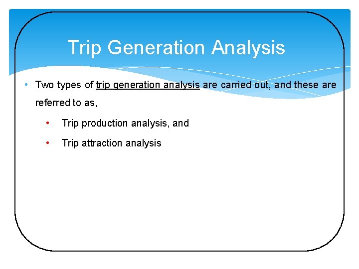 Trip Generation Analysis • Two types of trip generation analysis are carried out, and