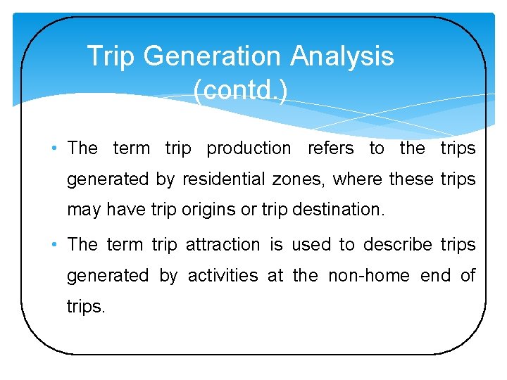 Trip Generation Analysis (contd. ) • The term trip production refers to the trips