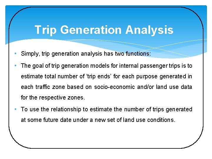 Trip Generation Analysis • Simply, trip generation analysis has two functions: • The goal