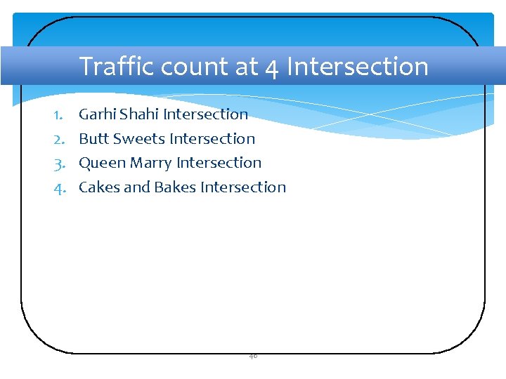 Traffic count at 4 Intersection 1. 2. 3. 4. Garhi Shahi Intersection Butt Sweets