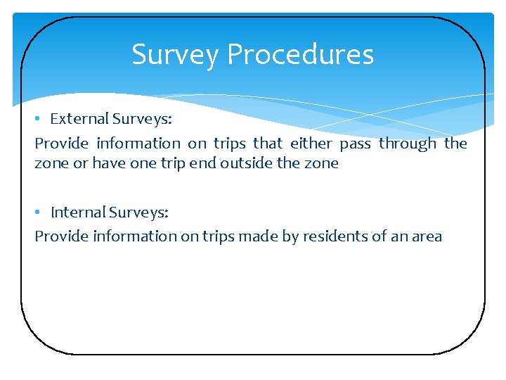 Survey Procedures • External Surveys: Provide information on trips that either pass through the