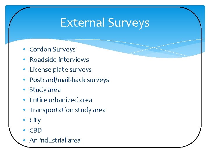 External Surveys • • • Cordon Surveys Roadside interviews License plate surveys Postcard/mail-back surveys