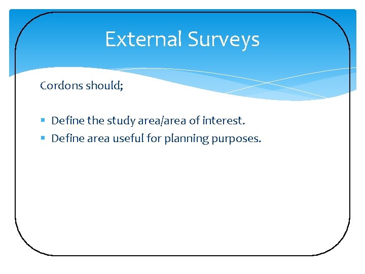 External Surveys Cordons should; § Define the study area/area of interest. § Define area