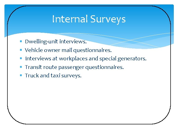 Internal Surveys § § § Dwelling-unit interviews. Vehicle owner mail questionnaires. Interviews at workplaces