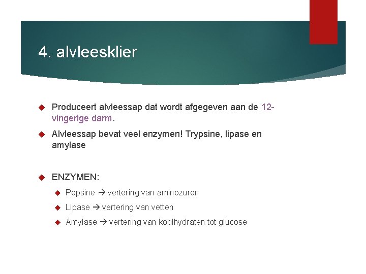 4. alvleesklier Produceert alvleessap dat wordt afgegeven aan de 12 vingerige darm. Alvleessap bevat