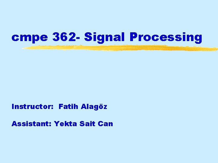 cmpe 362 - Signal Processing Instructor: Fatih Alagöz Assistant: Yekta Sait Can 