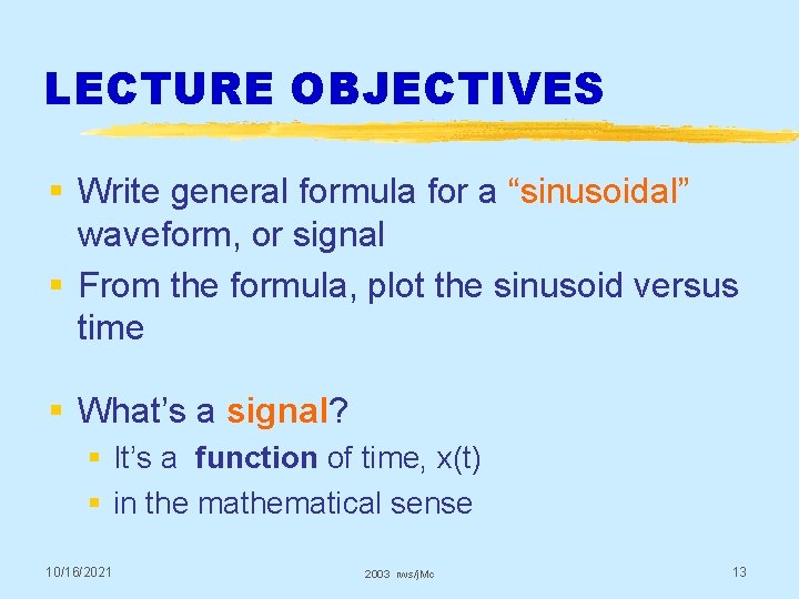 LECTURE OBJECTIVES § Write general formula for a “sinusoidal” waveform, or signal § From