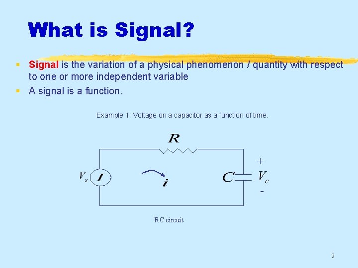 What is Signal? § Signal is the variation of a physical phenomenon / quantity