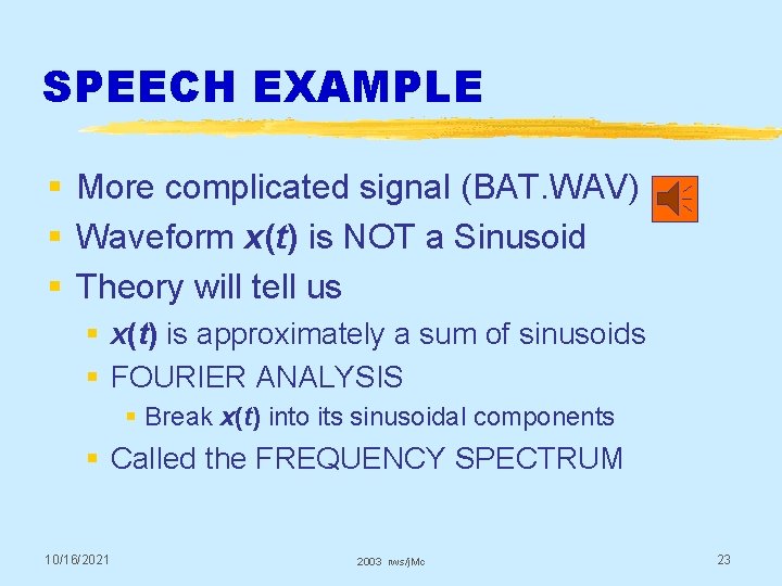 SPEECH EXAMPLE § More complicated signal (BAT. WAV) § Waveform x(t) is NOT a