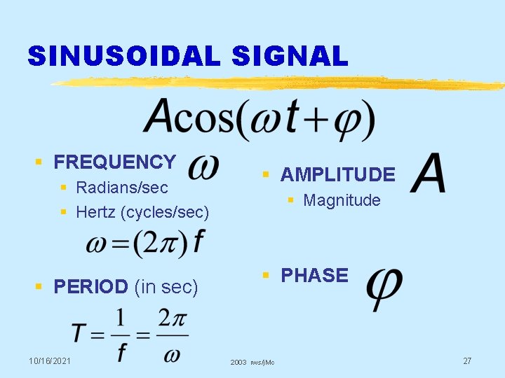SINUSOIDAL SIGNAL § FREQUENCY § Radians/sec § Hertz (cycles/sec) § PERIOD (in sec) 10/16/2021