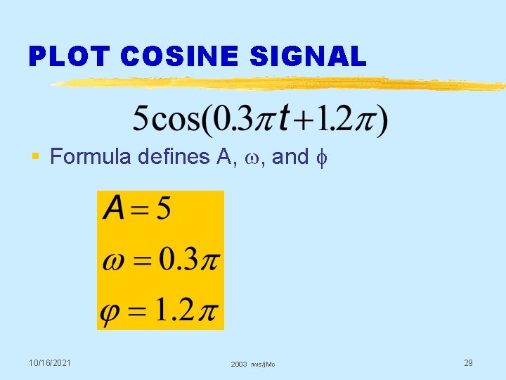 PLOT COSINE SIGNAL § Formula defines A, w, and f 10/16/2021 2003 rws/j. Mc