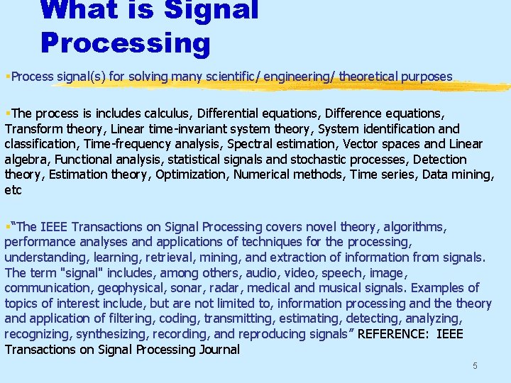 What is Signal Processing §Process signal(s) for solving many scientific/ engineering/ theoretical purposes §The