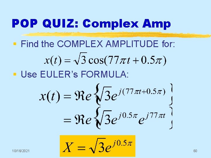 POP QUIZ: Complex Amp § Find the COMPLEX AMPLITUDE for: § Use EULER’s FORMULA: