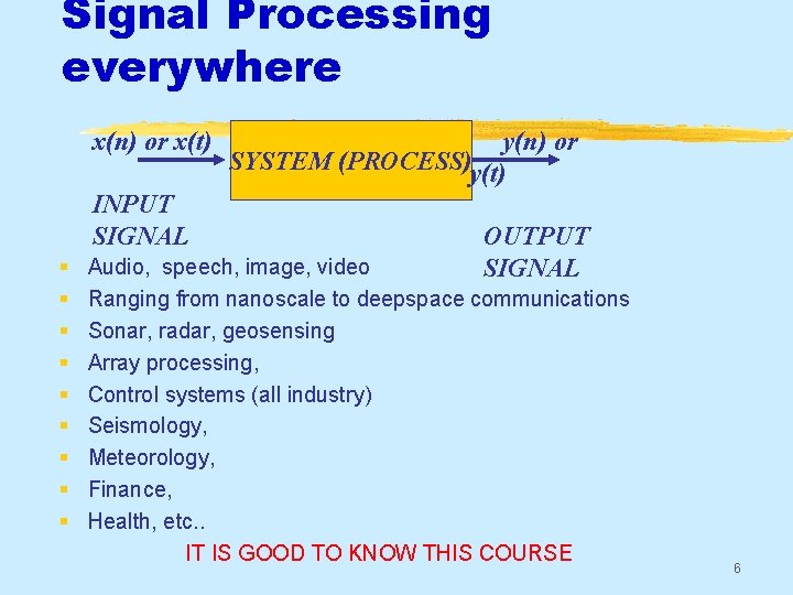 Signal Processing everywhere x(n) or x(t) INPUT SIGNAL § § § § § y(n)