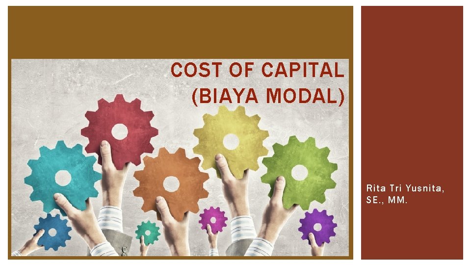 COST OF CAPITAL (BIAYA MODAL) Rita Tri Yusnita, SE. , MM. 