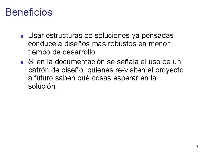 Beneficios Usar estructuras de soluciones ya pensadas conduce a diseños más robustos en menor