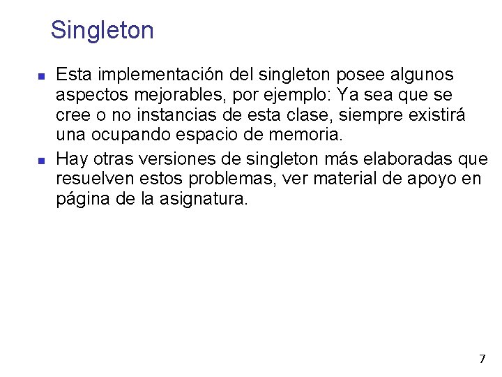 Singleton Esta implementación del singleton posee algunos aspectos mejorables, por ejemplo: Ya sea que