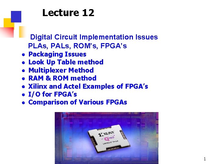 Lecture 12 · · · · Digital Circuit Implementation Issues PLAs, PALs, ROM’s, FPGA’s