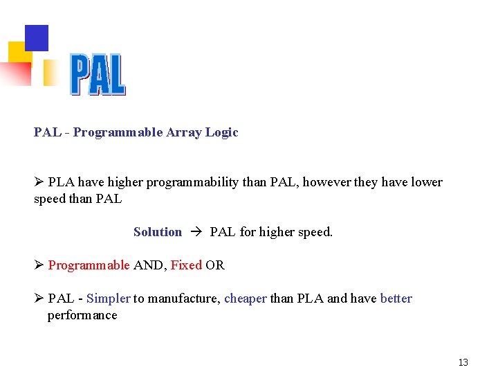 PAL - Programmable Array Logic Ø PLA have higher programmability than PAL, however they