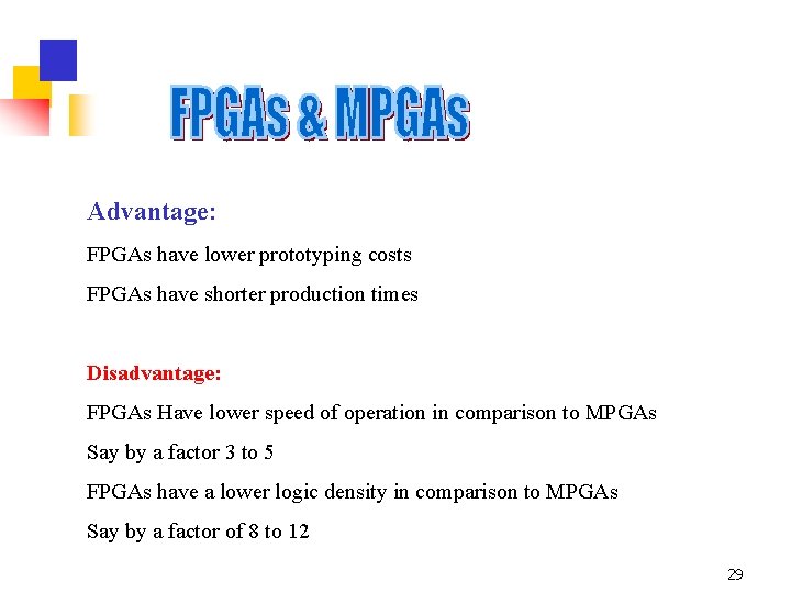 Advantage: FPGAs have lower prototyping costs FPGAs have shorter production times Disadvantage: FPGAs Have
