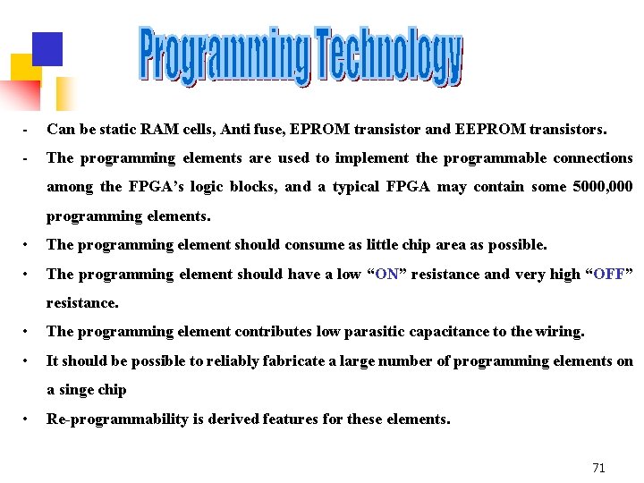 - Can be static RAM cells, Anti fuse, EPROM transistor and EEPROM transistors. -