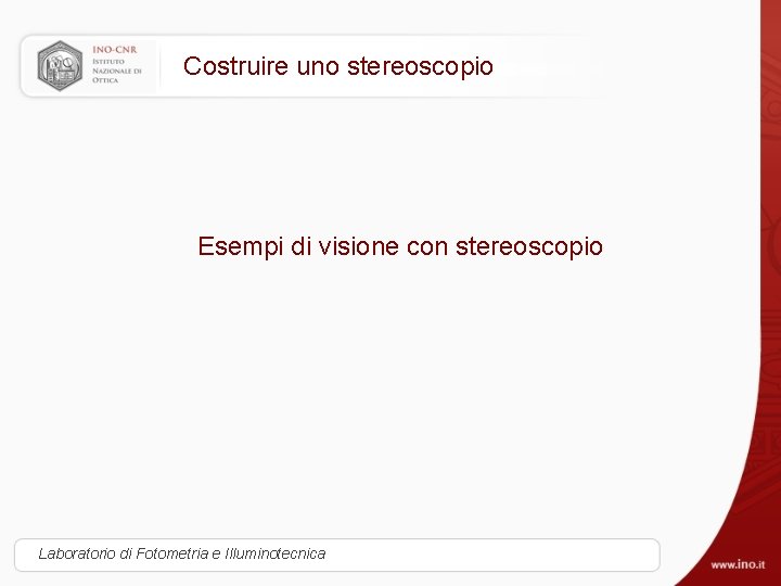 Costruire uno stereoscopio Esempi di visione con stereoscopio Laboratorio di Fotometria e Illuminotecnica 