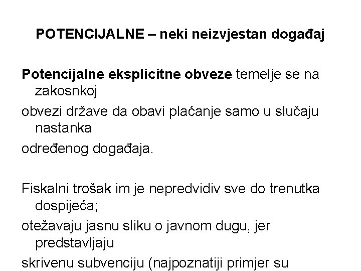 POTENCIJALNE – neki neizvjestan događaj Potencijalne eksplicitne obveze temelje se na zakosnkoj obvezi države