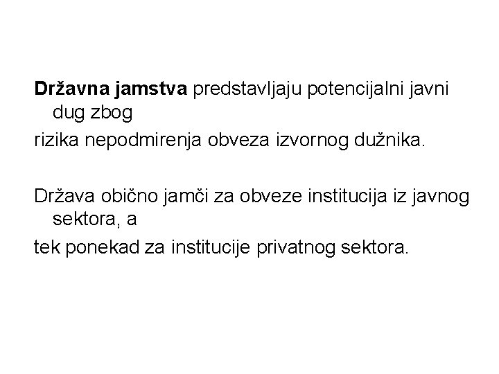 Državna jamstva predstavljaju potencijalni javni dug zbog rizika nepodmirenja obveza izvornog dužnika. Država obično