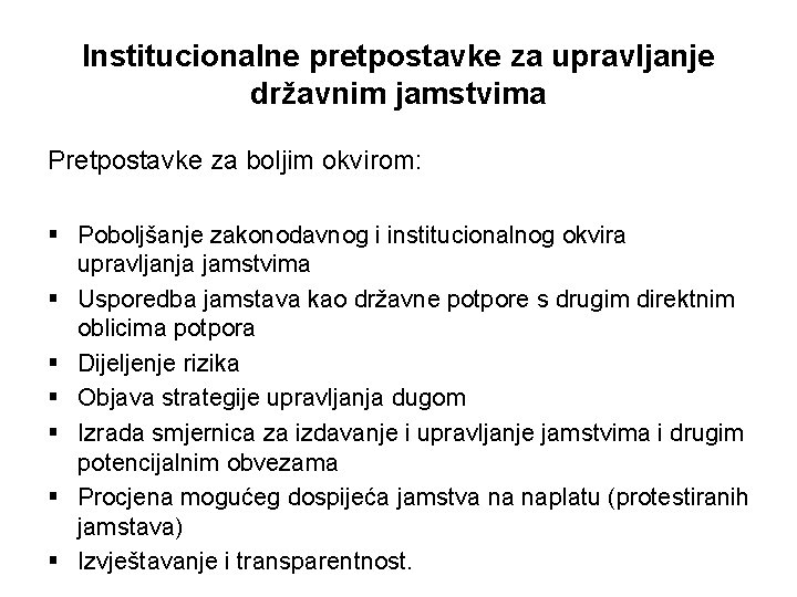 Institucionalne pretpostavke za upravljanje državnim jamstvima Pretpostavke za boljim okvirom: § Poboljšanje zakonodavnog i