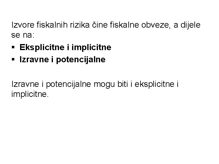 Izvore fiskalnih rizika čine fiskalne obveze, a dijele se na: § Eksplicitne i implicitne