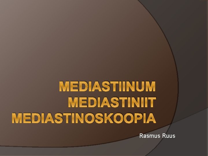 MEDIASTIINUM MEDIASTINIIT MEDIASTINOSKOOPIA Rasmus Ruus 