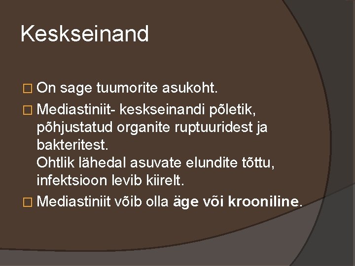 Keskseinand � On sage tuumorite asukoht. � Mediastiniit- keskseinandi põletik, põhjustatud organite ruptuuridest ja