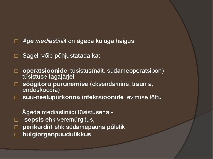 � Äge mediastiniit on ägeda kuluga haigus. � Sageli võib põhjustatada ka: operatsioonide tüsistus(näit.