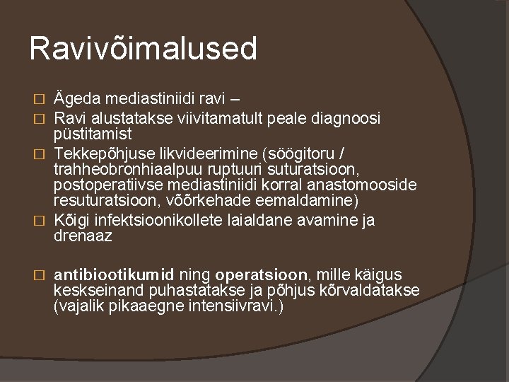 Ravivõimalused Ägeda mediastiniidi ravi – Ravi alustatakse viivitamatult peale diagnoosi püstitamist � Tekkepõhjuse likvideerimine