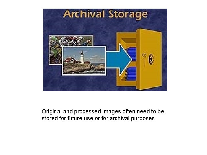 Original and processed images often need to be stored for future use or for