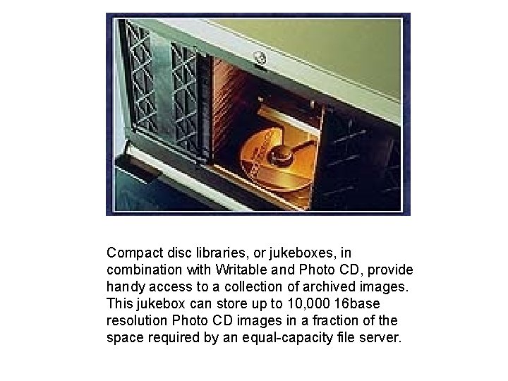 Compact disc libraries, or jukeboxes, in combination with Writable and Photo CD, provide handy