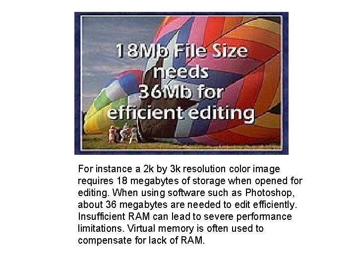 For instance a 2 k by 3 k resolution color image requires 18 megabytes