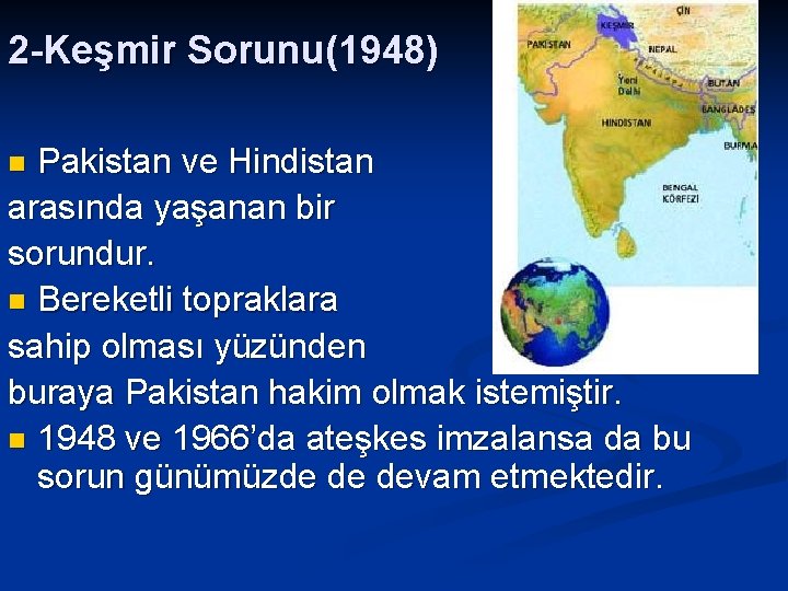 2 -Keşmir Sorunu(1948) Pakistan ve Hindistan arasında yaşanan bir sorundur. n Bereketli topraklara sahip