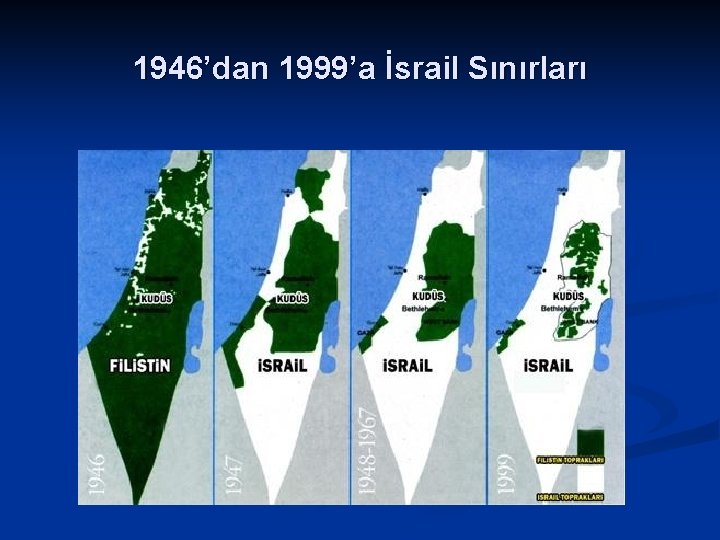 1946’dan 1999’a İsrail Sınırları 