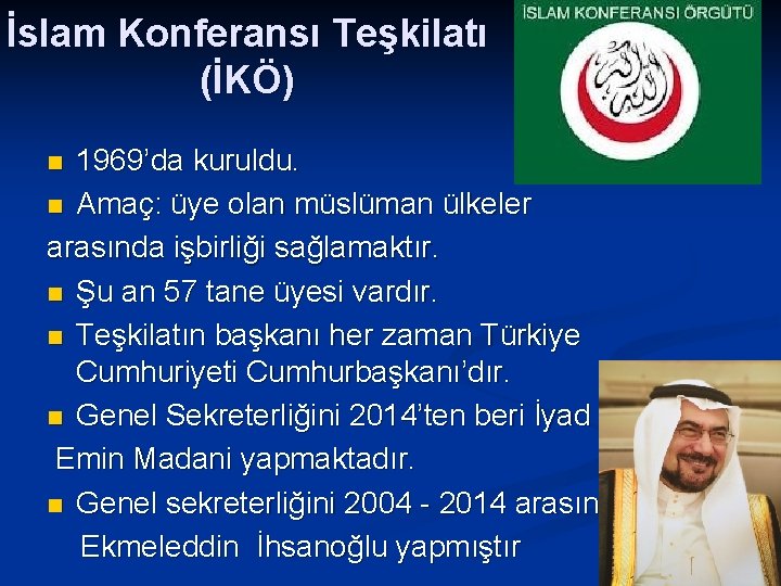 İslam Konferansı Teşkilatı (İKÖ) 1969’da kuruldu. n Amaç: üye olan müslüman ülkeler arasında işbirliği